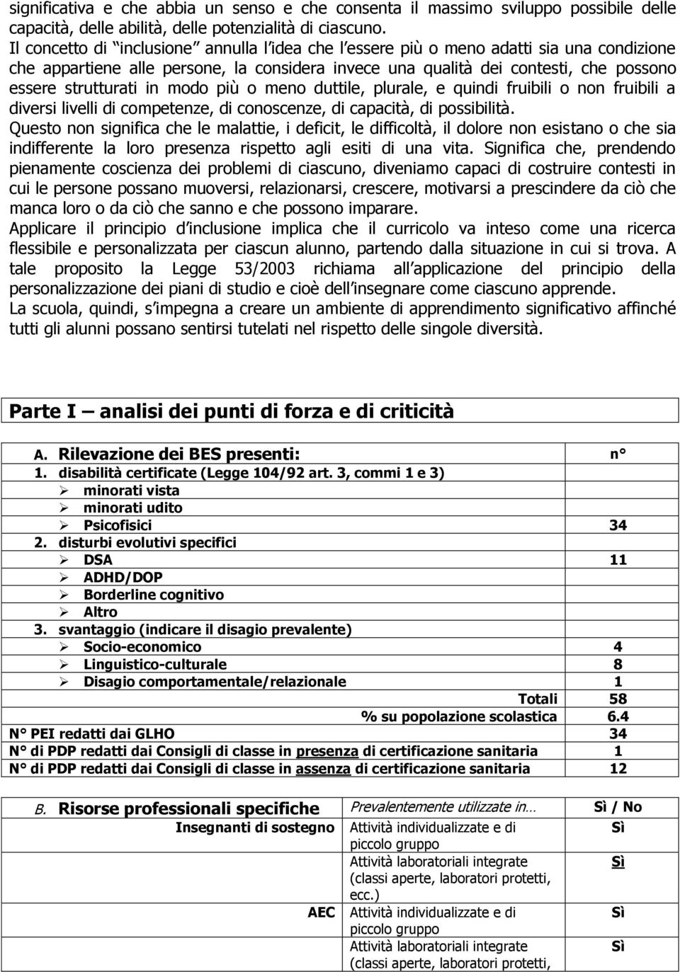 modo più o meno duttile, plurale, e quindi fruibili o non fruibili a diversi livelli di competenze, di conoscenze, di capacità, di possibilità.