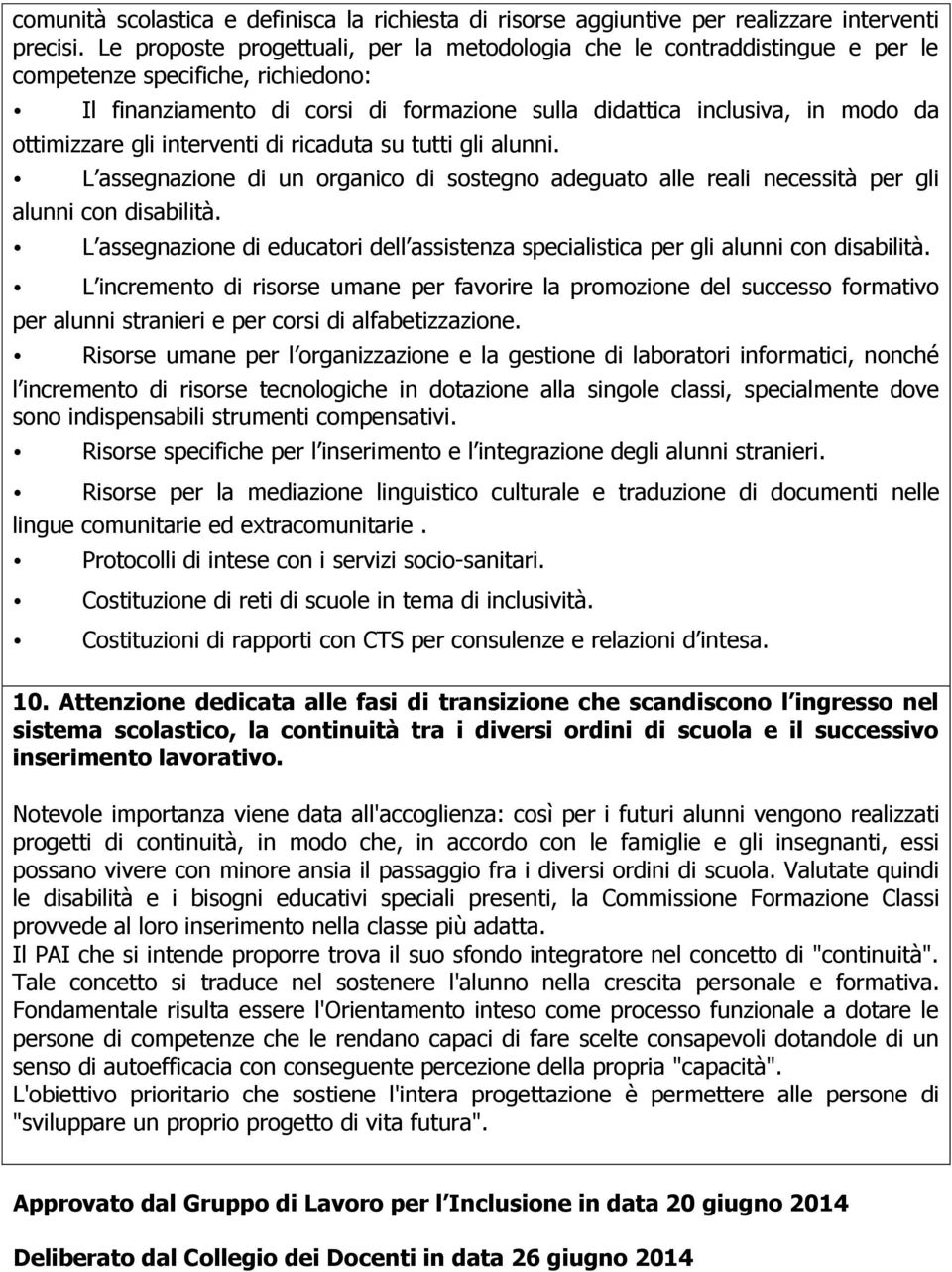 ottimizzare gli interventi di ricaduta su tutti gli alunni. L assegnazione di un organico di sostegno adeguato alle reali necessità per gli alunni con disabilità.