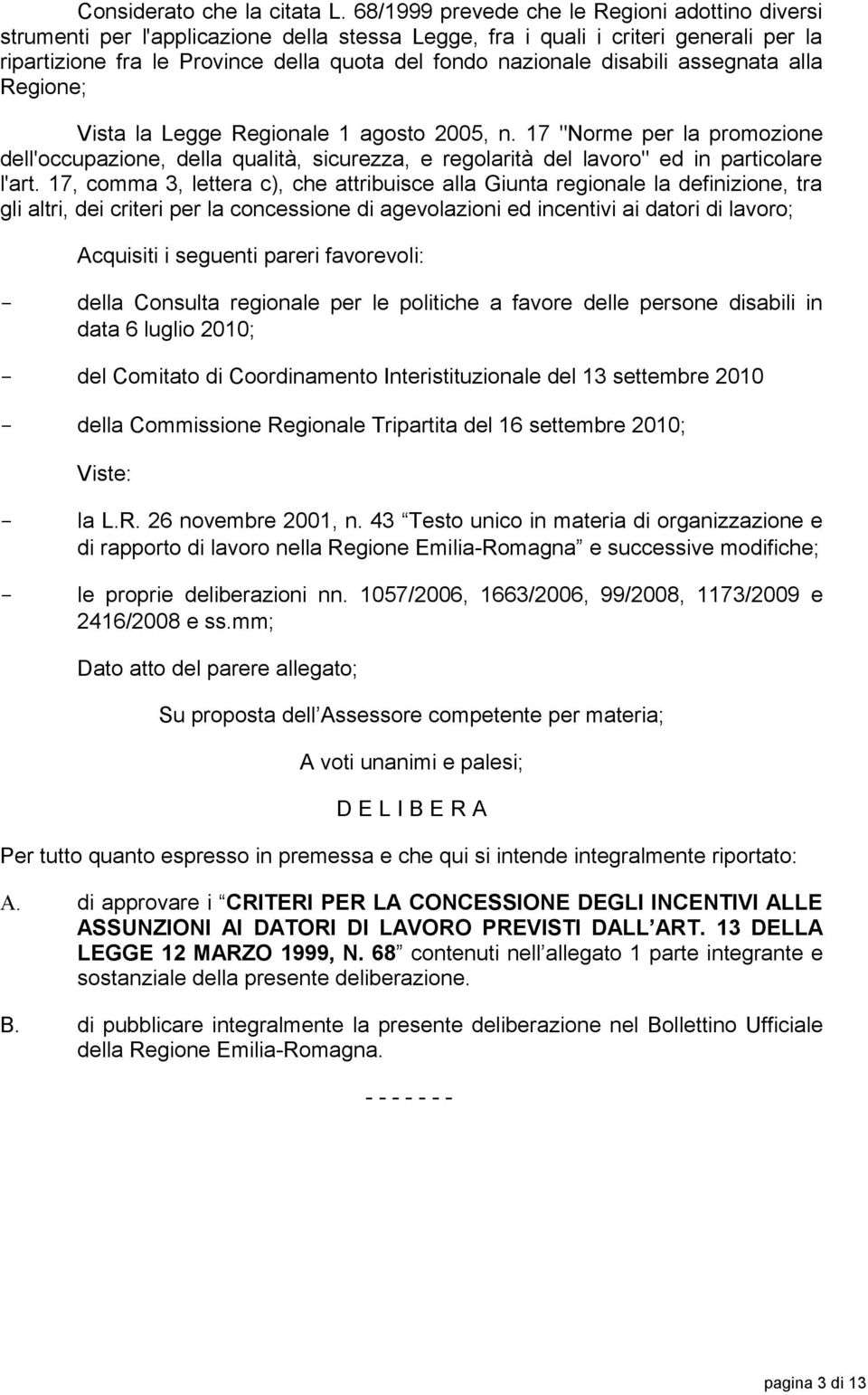 disabili assegnata alla Regione; Vista la Legge Regionale 1 agosto 2005, n. 17 "Norme per la promozione dell'occupazione, della qualità, sicurezza, e regolarità del lavoro" ed in particolare l'art.