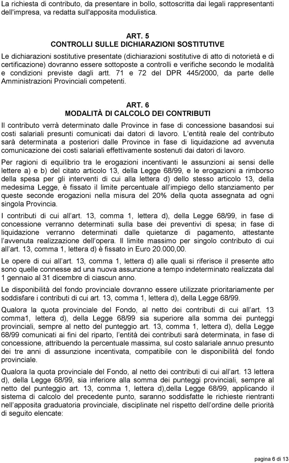 verifiche secondo le modalità e condizioni previste dagli artt. 71 e 72 del DPR 445/2000, da parte delle Amministrazioni Provinciali competenti. ART.