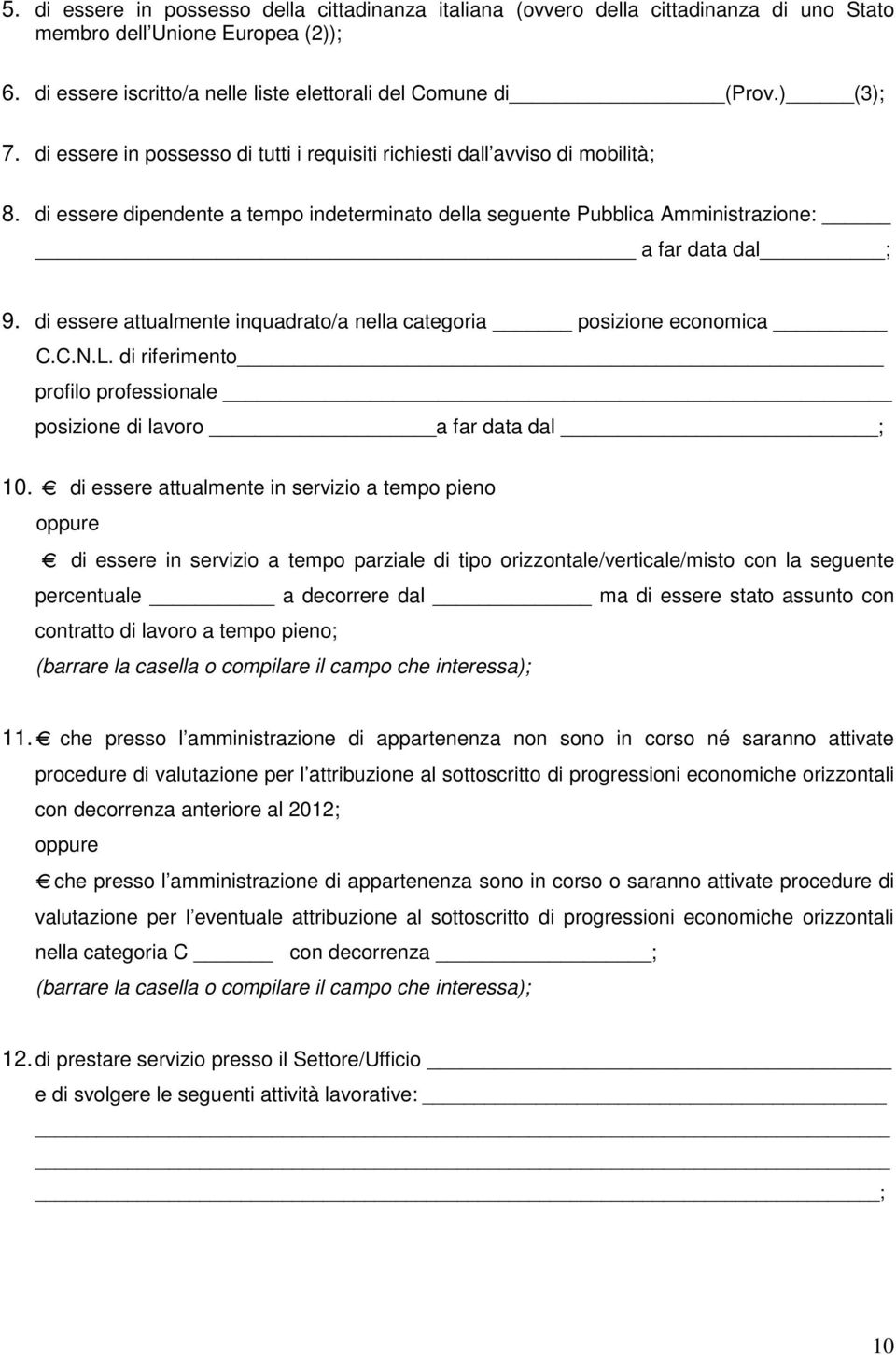 di essere attualmente inquadrato/a nella categoria posizione economica C.C.N.L. di riferimento profilo professionale posizione di lavoro a far data dal ; 10.