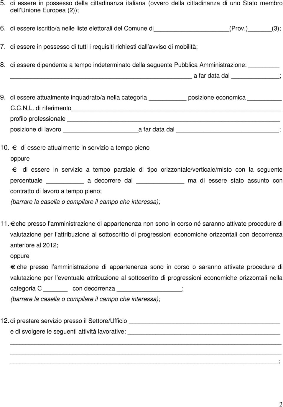 di essere attualmente inquadrato/a nella categoria posizione economica C.C.N.L. di riferimento profilo professionale posizione di lavoro a far data dal ; 10.