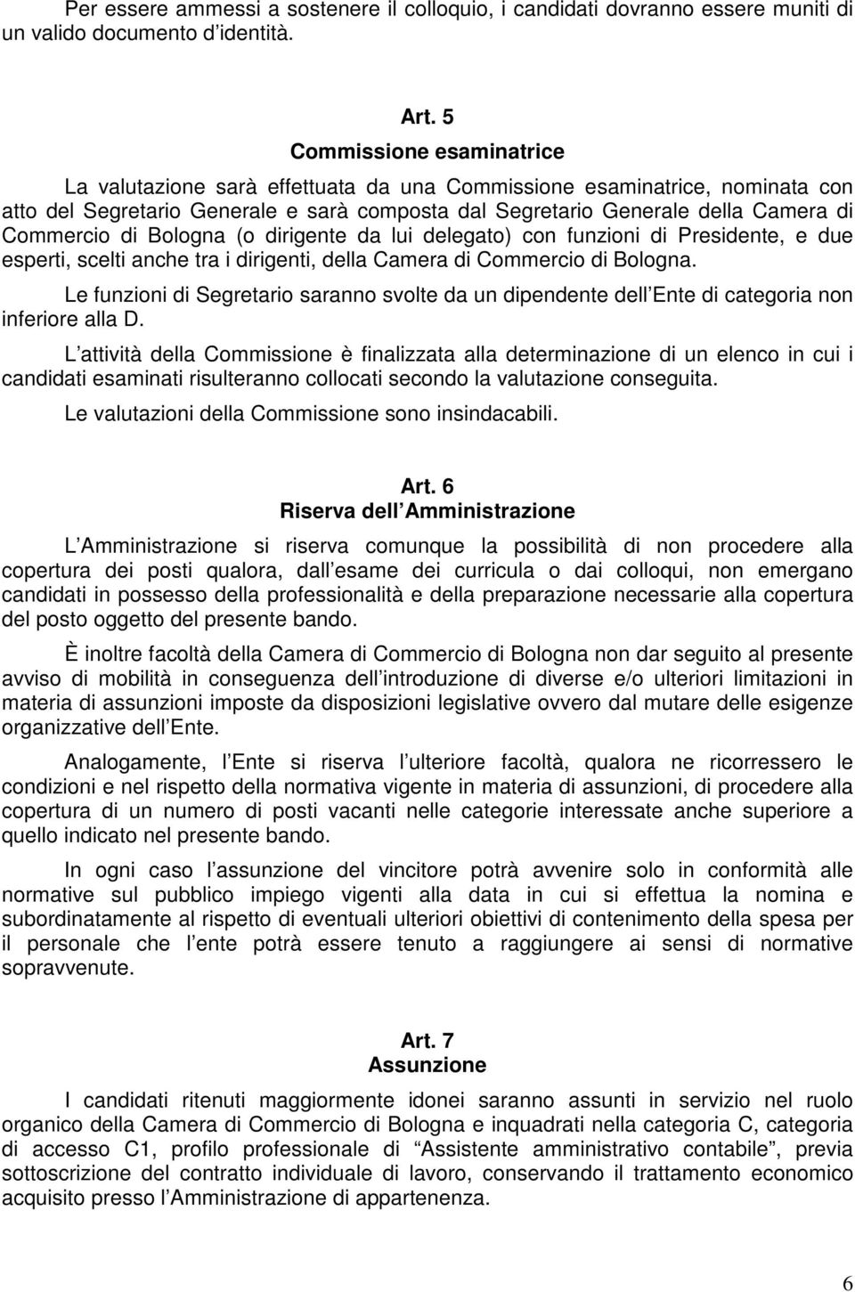 di Bologna (o dirigente da lui delegato) con funzioni di Presidente, e due esperti, scelti anche tra i dirigenti, della Camera di Commercio di Bologna.