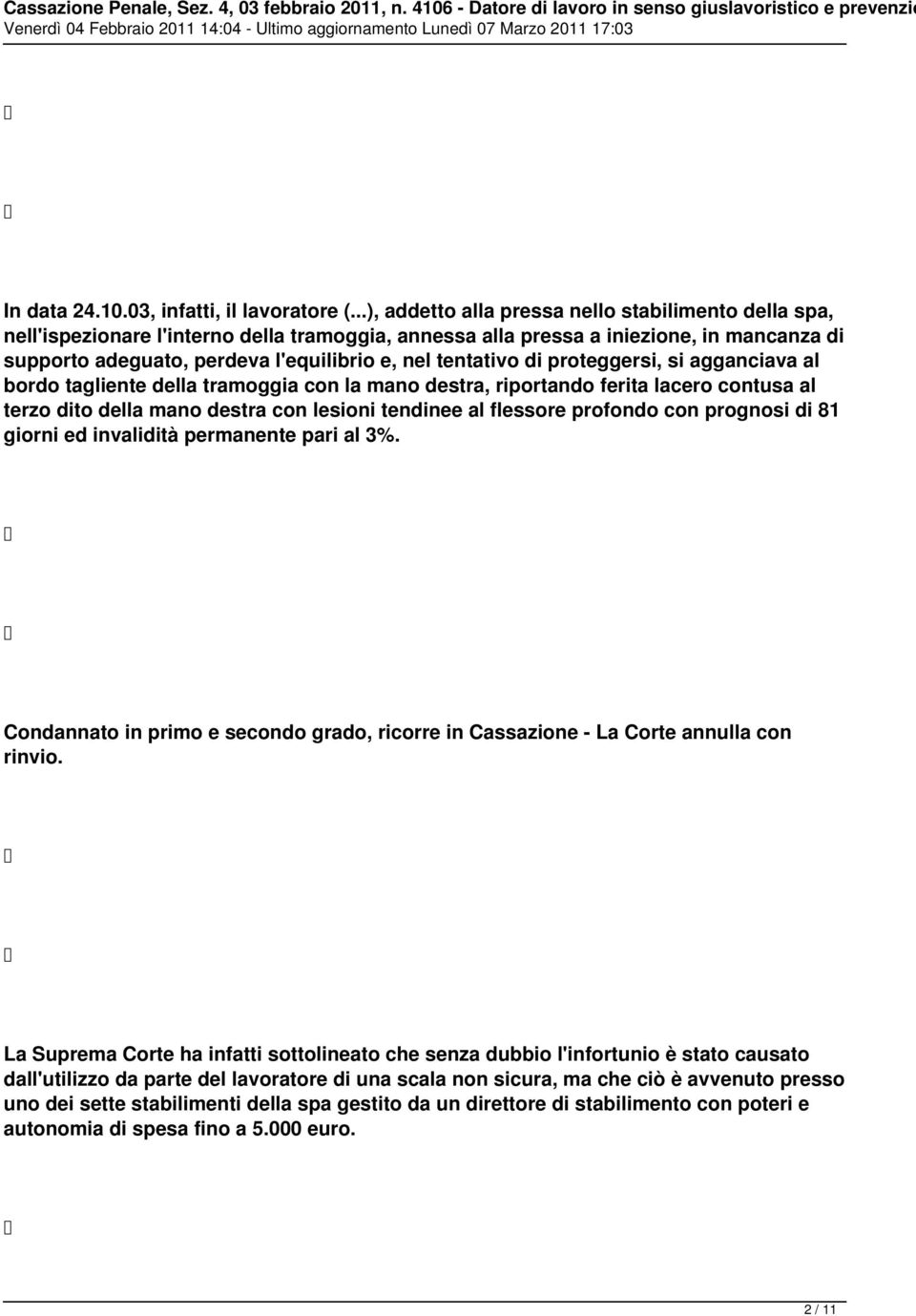 tentativo di proteggersi, si agganciava al bordo tagliente della tramoggia con la mano destra, riportando ferita lacero contusa al terzo dito della mano destra con lesioni tendinee al flessore