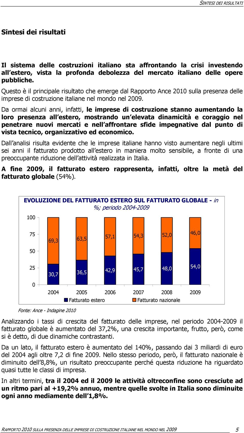 Da ormai alcuni anni, infatti, le imprese di costruzione stanno aumentando la loro presenza all estero, mostrando un elevata dinamicità e coraggio nel penetrare nuovi mercati e nell affrontare sfide