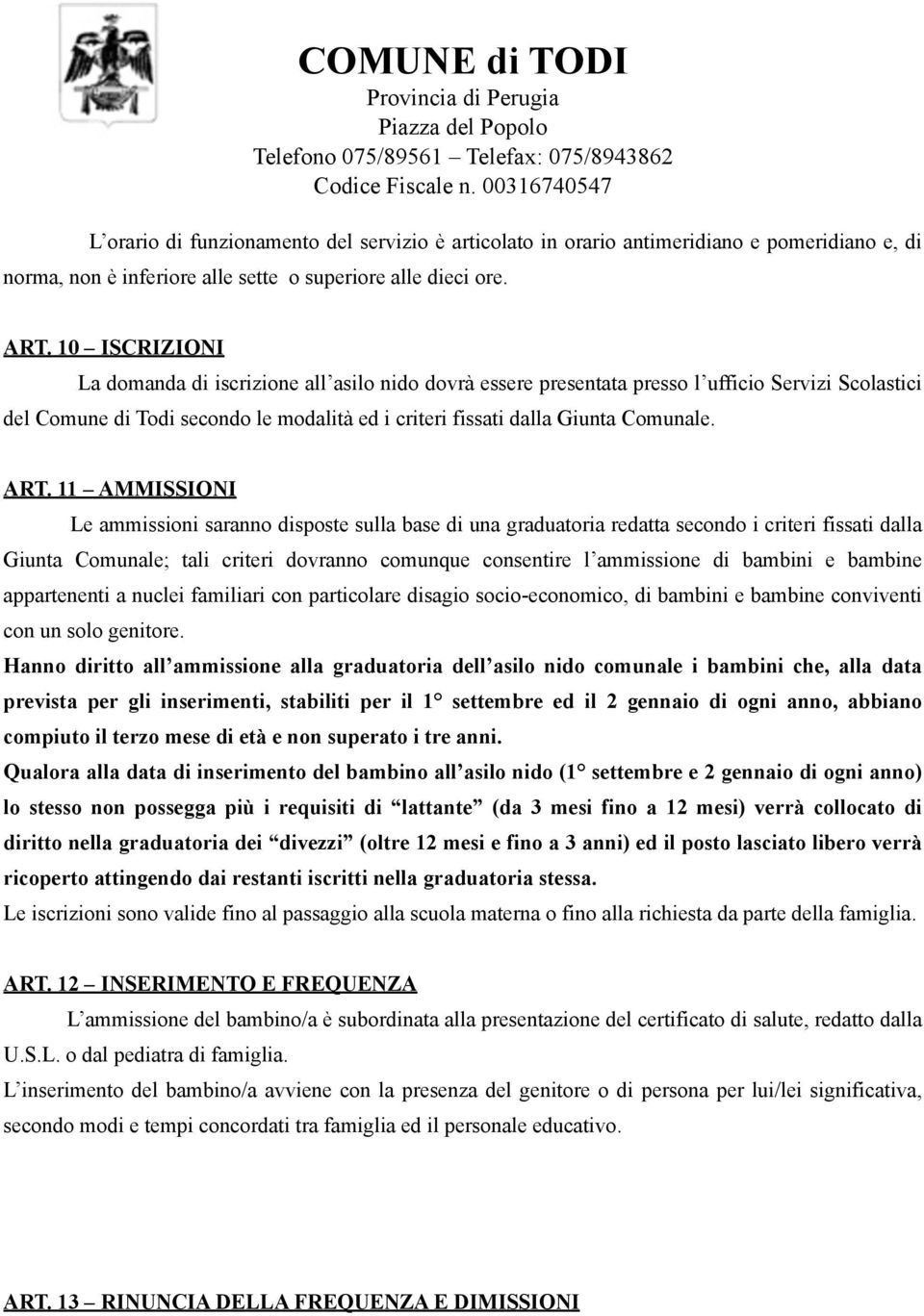 ART. 11 AMMISSIONI Le ammissioni saranno disposte sulla base di una graduatoria redatta secondo i criteri fissati dalla Giunta Comunale; tali criteri dovranno comunque consentire l ammissione di