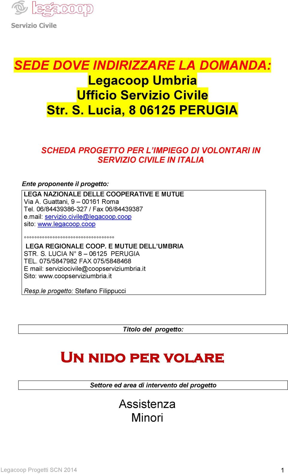 r. S. Lucia, 8 06125 PERUGIA SCHEDA PROGETTO PER L IMPIEGO DI VOLONTARI IN SERVIZIO CIVILE IN ITALIA Ente proponente il progetto: LEGA NAZIONALE DELLE COOPERATIVE E MUTUE Via A.