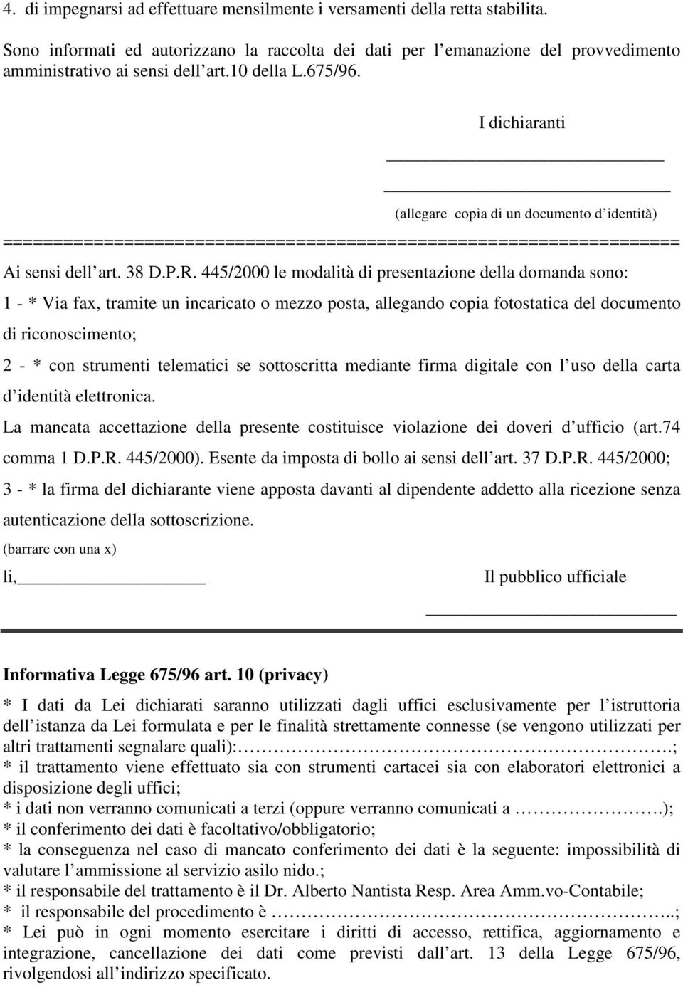 445/2000 le modalità di presentazione della domanda sono: 1 - * Via fax, tramite un incaricato o mezzo posta, allegando copia fotostatica del documento di riconoscimento; 2 - * con strumenti