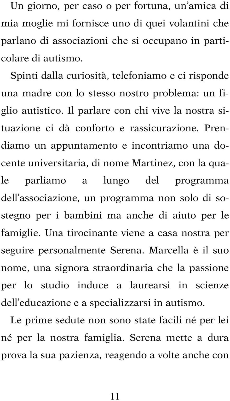 Prendiamo un appuntamento e incontriamo una docente universitaria, di nome Martinez, con la quale parliamo a lungo del programma dell associazione, un programma non solo di sostegno per i bambini ma