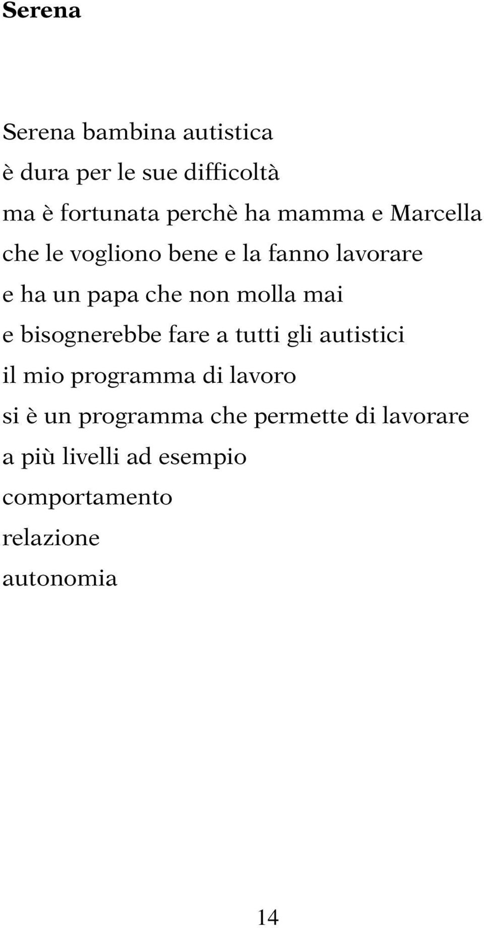 mai e bisognerebbe fare a tutti gli autistici il mio programma di lavoro si è un