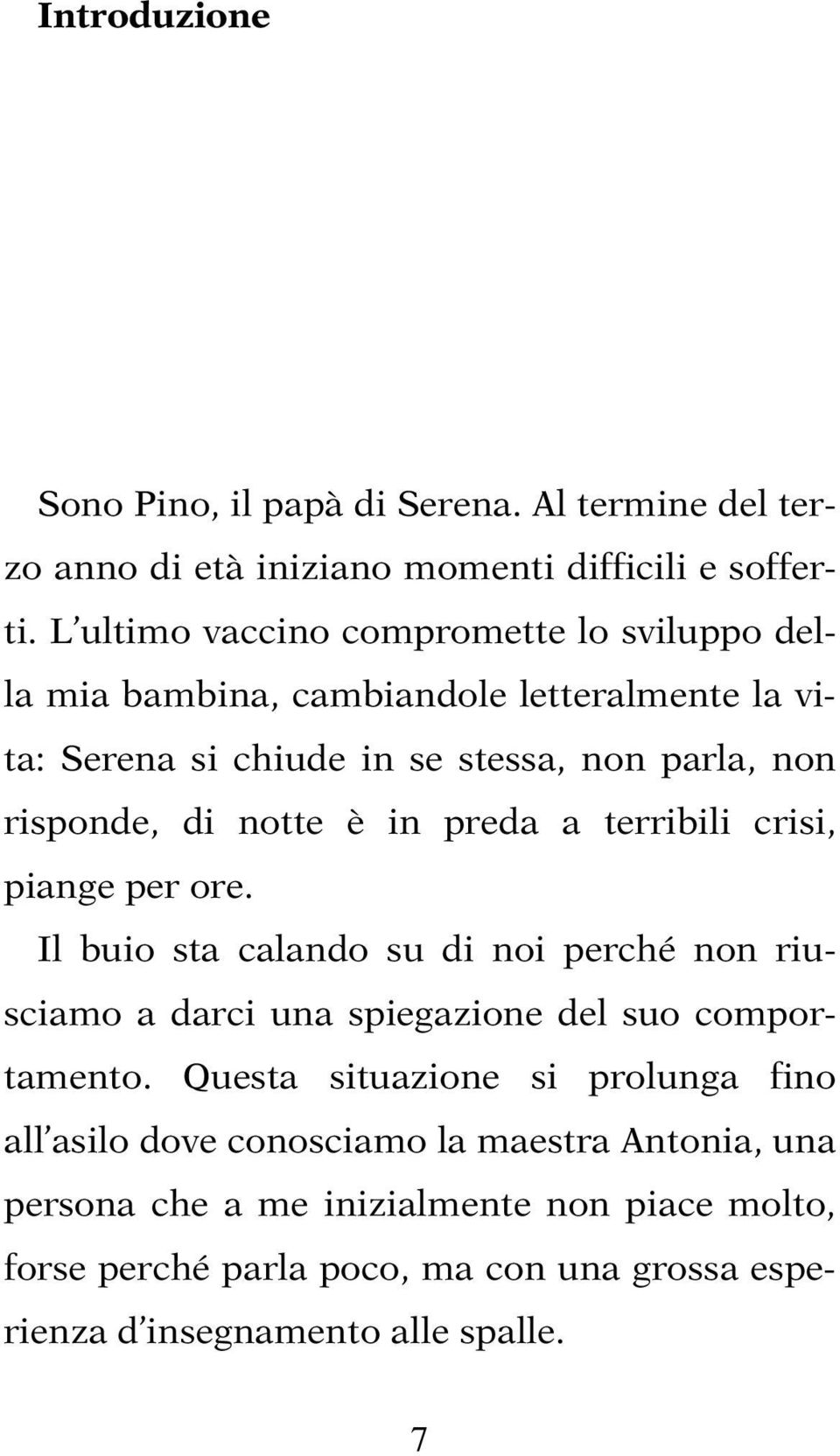 notte è in preda a terribili crisi, piange per ore. Il buio sta calando su di noi perché non riusciamo a darci una spiegazione del suo comportamento.