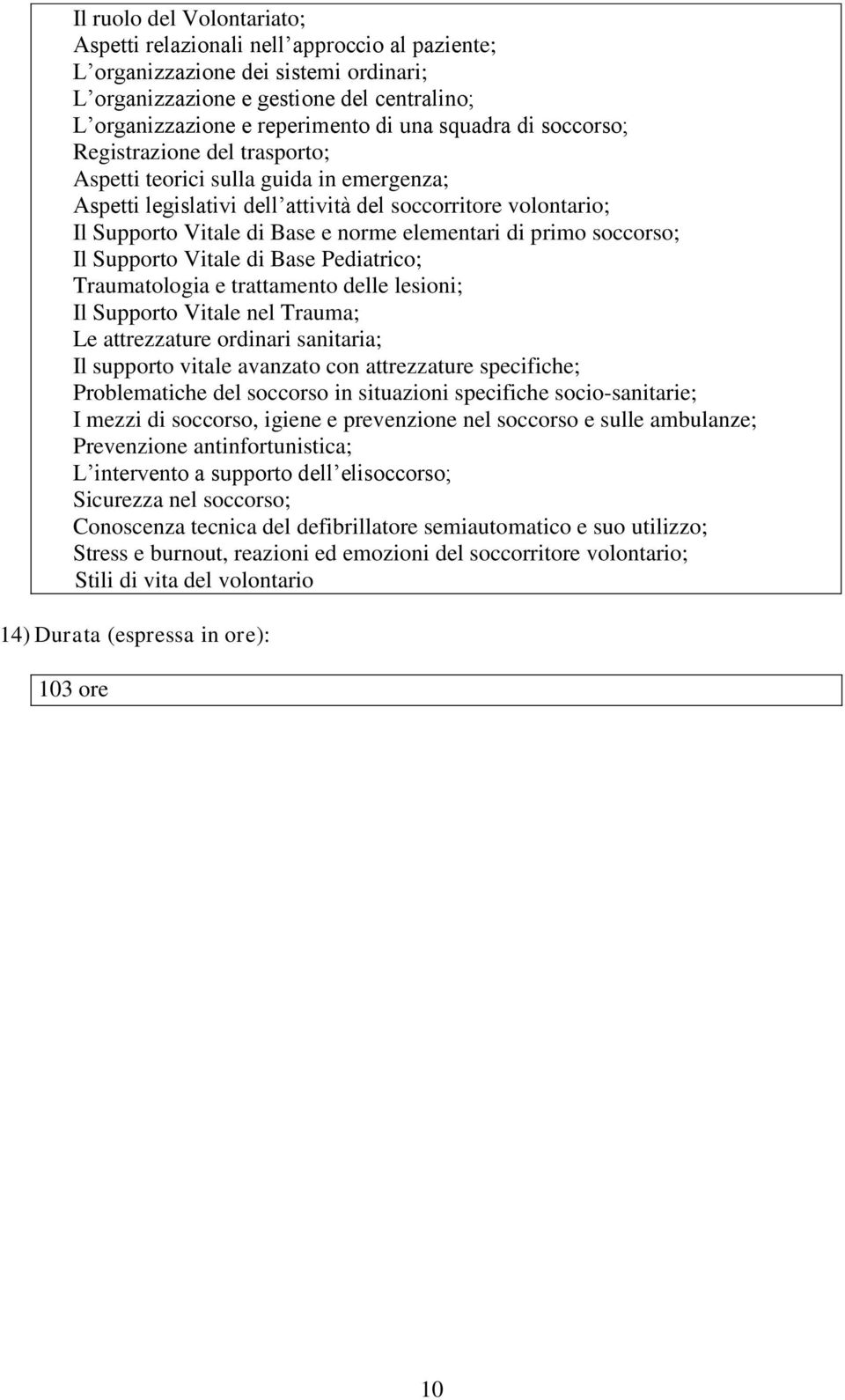 elementari di primo soccorso; Il Supporto Vitale di Base Pediatrico; Traumatologia e trattamento delle lesioni; Il Supporto Vitale nel Trauma; Le attrezzature ordinari sanitaria; Il supporto vitale