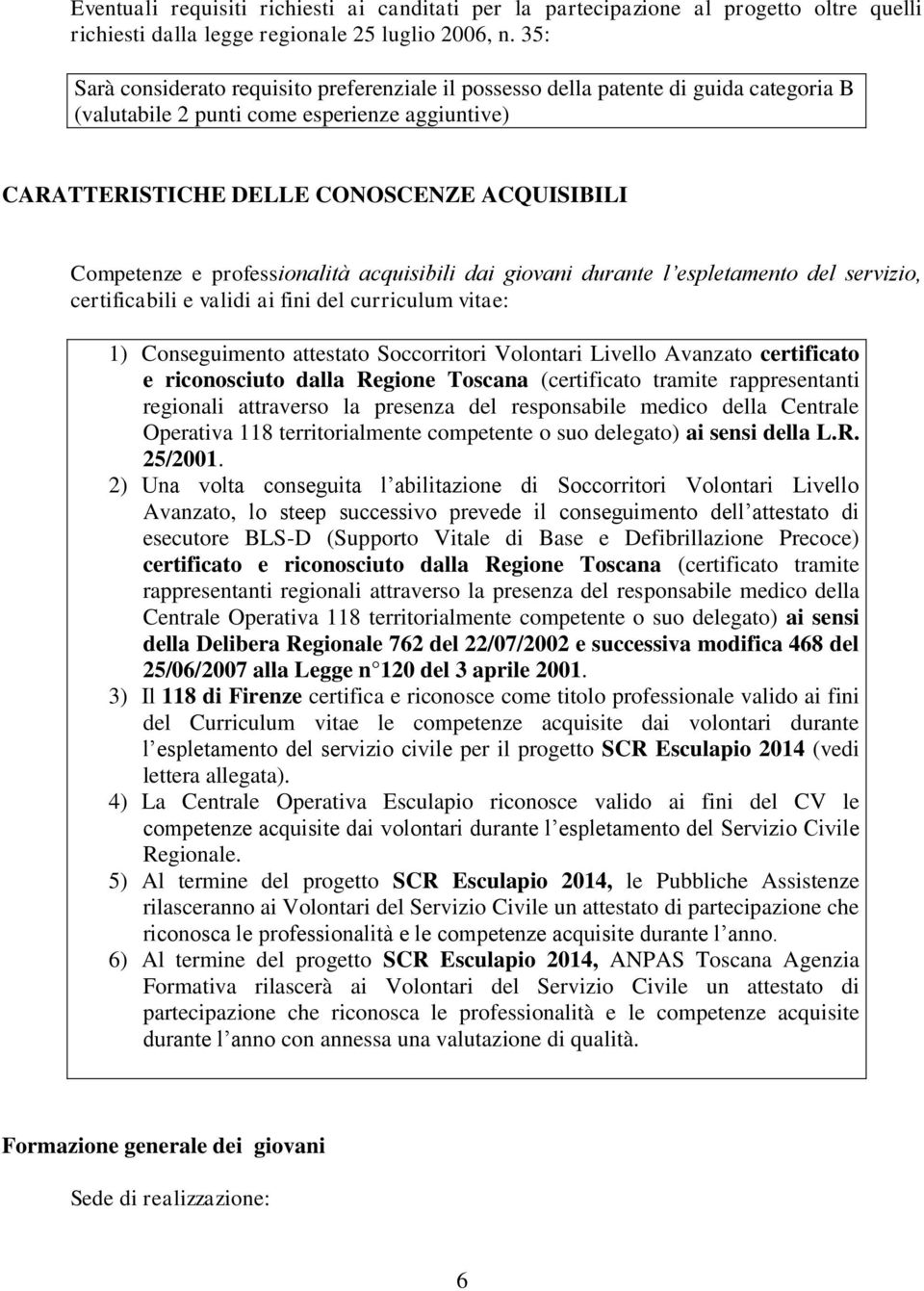 professionalità acquisibili dai giovani durante l espletamento del servizio, certificabili e validi ai fini del curriculum vitae: 1) Conseguimento attestato Soccorritori Volontari Livello Avanzato