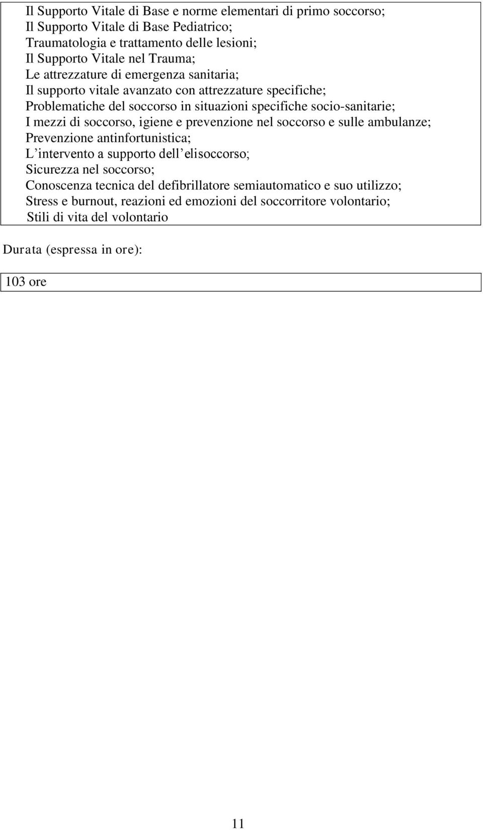 soccorso, igiene e prevenzione nel soccorso e sulle ambulanze; Prevenzione antinfortunistica; L intervento a supporto dell elisoccorso; Sicurezza nel soccorso; Conoscenza tecnica