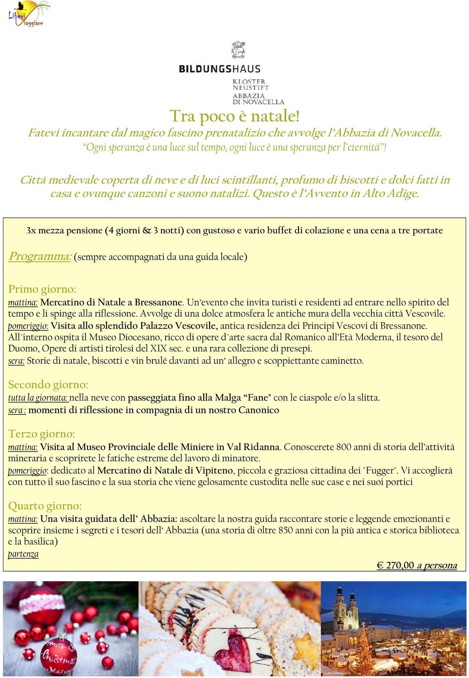 Programma: (sempre accompagnati da una guida locale) mattina: Mercatino di Natale a Bressanone.