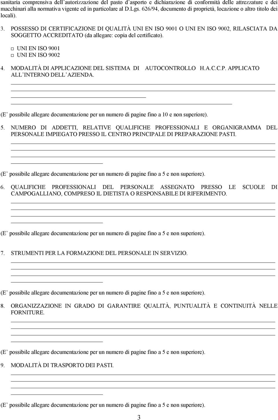 POSSESSO DI CERTIFICAZIONE DI QUALITÀ UNI EN ISO 9001 O UNI EN ISO 9002, RILASCIATA DA SOGGETTO ACCREDITATO (da allegare: copia del certificato). UNI EN ISO 9001 UNI EN ISO 9002 4.