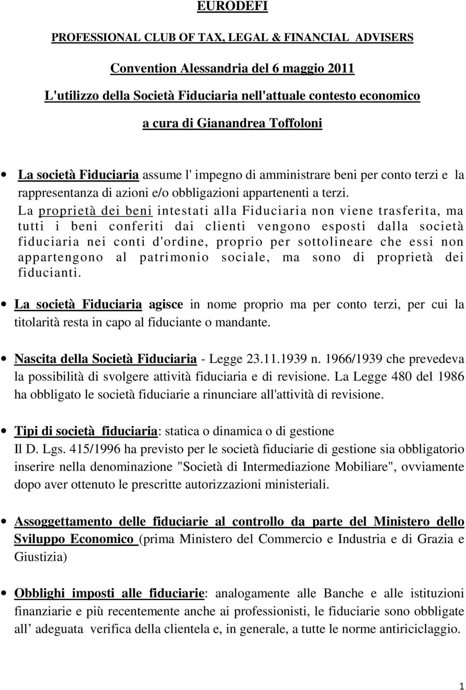 La proprietà dei beni intestati alla Fiduciaria non viene trasferita, ma tutti i beni conferiti dai clienti vengono esposti dalla società fiduciaria nei conti d'ordine, proprio per sottolineare che