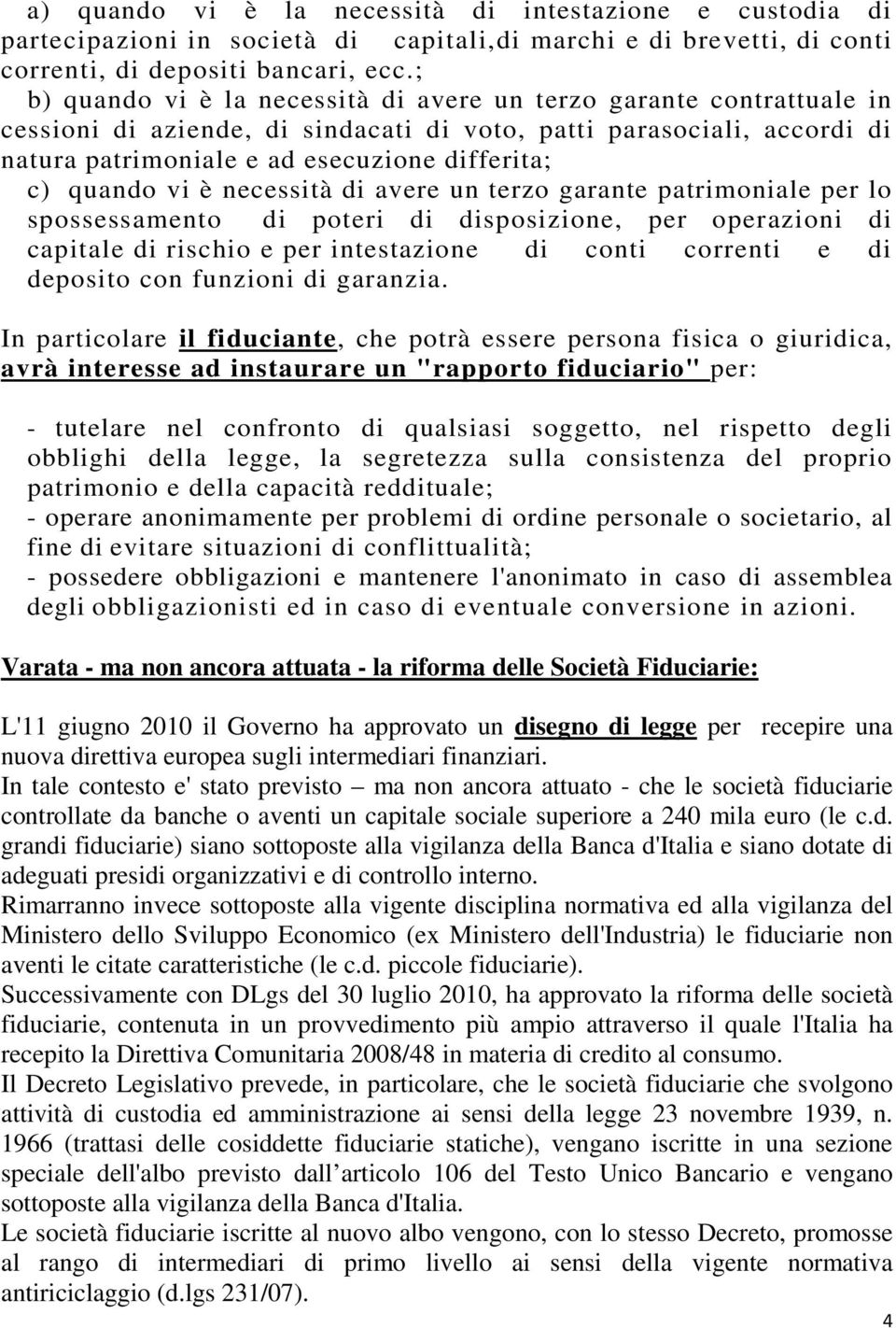 quando vi è necessità di avere un terzo garante patrimoniale per lo spossessamento di poteri di disposizione, per operazioni di capitale di rischio e per intestazione di conti correnti e di deposito