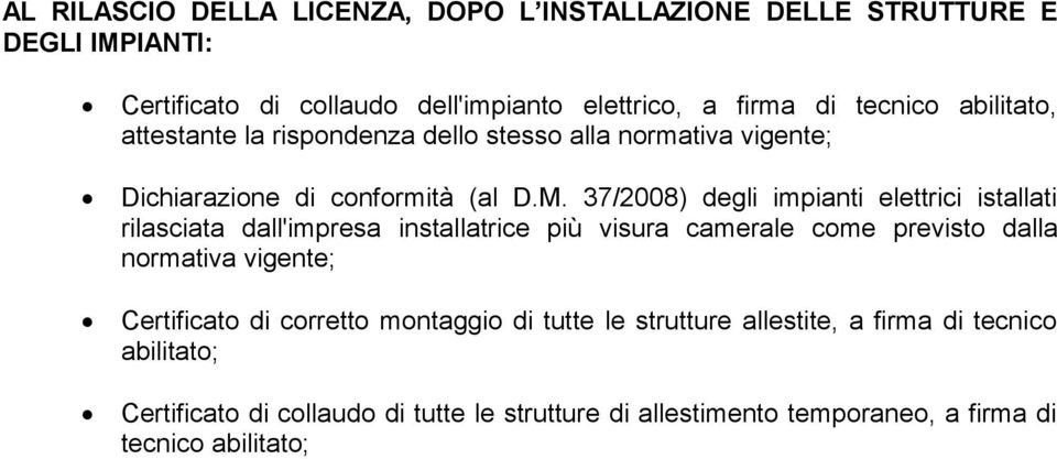 37/2008) degli impianti elettrici istallati rilasciata dall'impresa installatrice più visura camerale come previsto dalla normativa vigente;