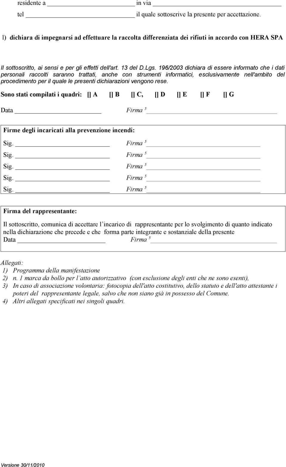 196/2003 dichiara di essere informato che i dati personali raccolti saranno trattati, anche con strumenti informatici, esclusivamente nell'ambito del procedimento per il quale le presenti