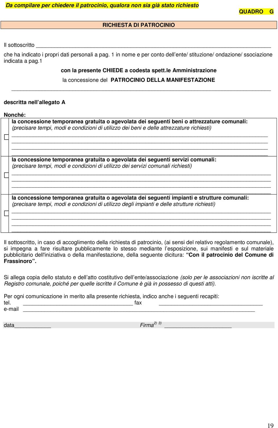 le Amministrazione la concessione del PATROCINIO DELLA MANIFESTAZIONE descritta nell allegato A Nonché: la concessione temporanea gratuita o agevolata dei seguenti beni o attrezzature comunali: