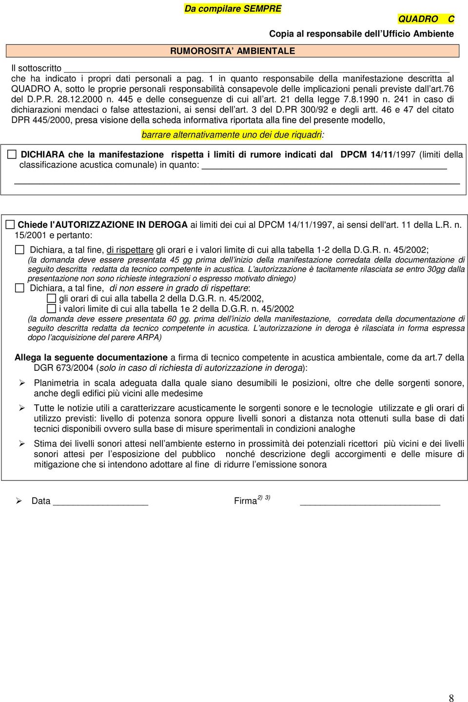 445 e delle conseguenze di cui all art. 21 della legge 7.8.1990 n. 241 in caso di dichiarazioni mendaci o false attestazioni, ai sensi dell art. 3 del D.PR 300/92 e degli artt.