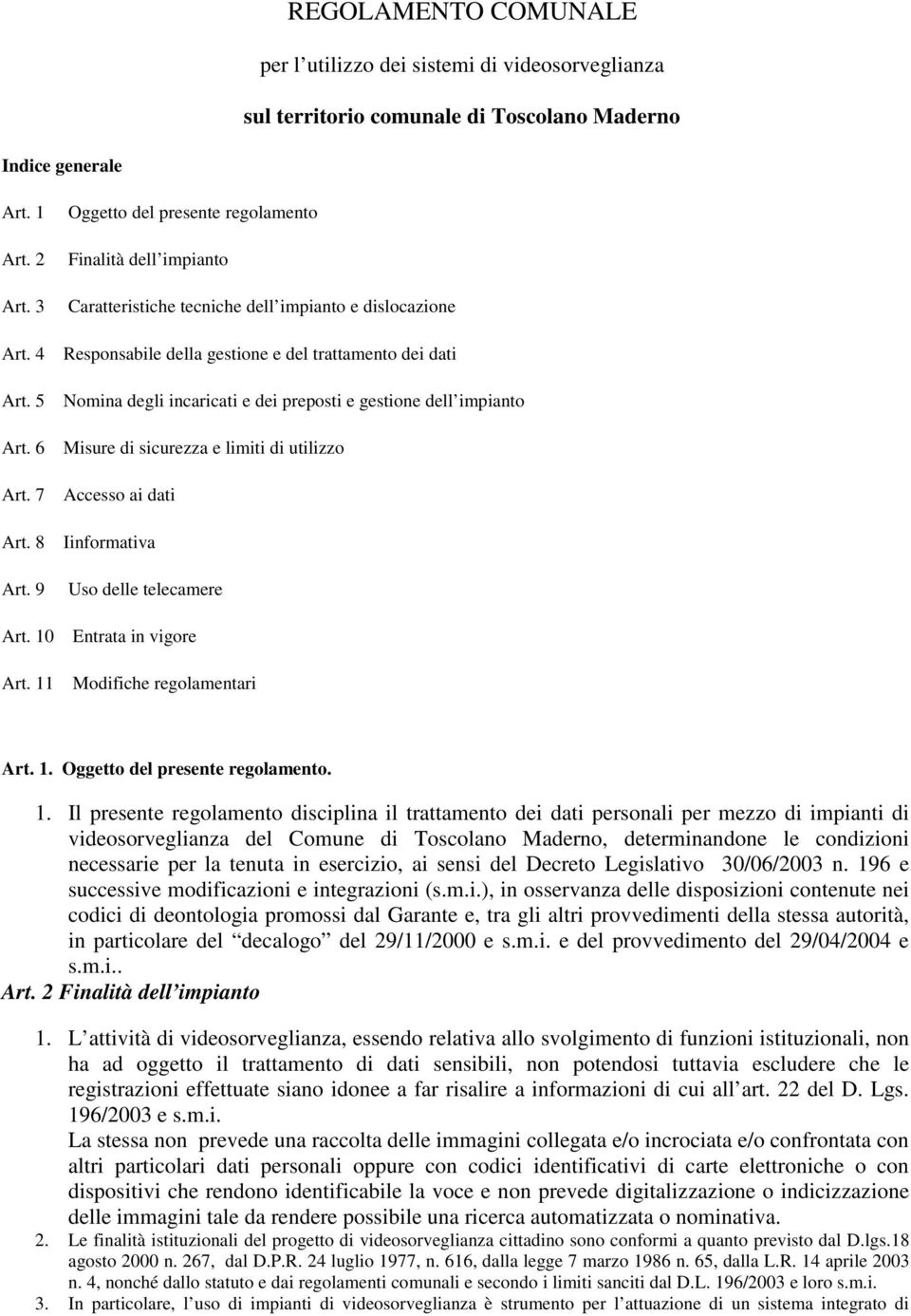 11 Oggetto del presente regolamento Finalità dell impianto Caratteristiche tecniche dell impianto e dislocazione Responsabile della gestione e del trattamento dei dati Nomina degli incaricati e dei