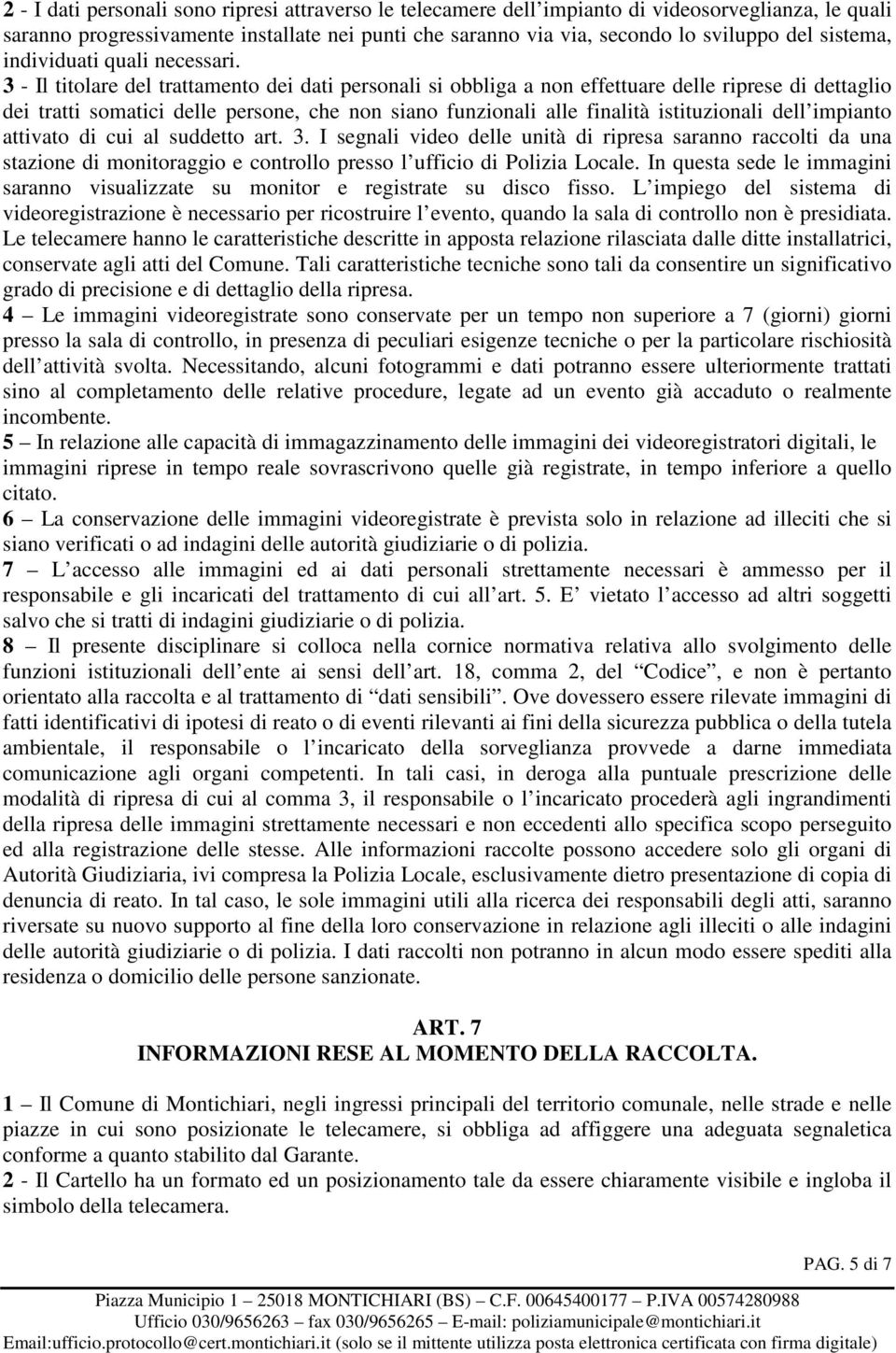 3 - Il titolare del trattamento dei dati personali si obbliga a non effettuare delle riprese di dettaglio dei tratti somatici delle persone, che non siano funzionali alle finalità istituzionali dell