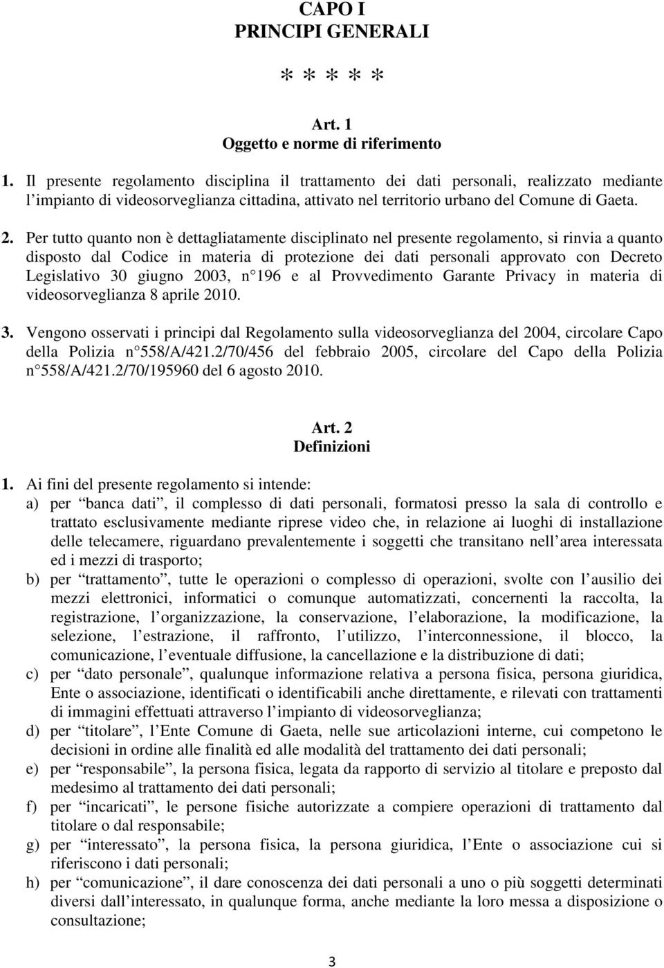 Per tutto quanto non è dettagliatamente disciplinato nel presente regolamento, si rinvia a quanto disposto dal Codice in materia di protezione dei dati personali approvato con Decreto Legislativo 30