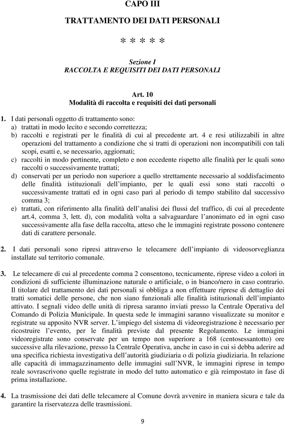 4 e resi utilizzabili in altre operazioni del trattamento a condizione che si tratti di operazioni non incompatibili con tali scopi, esatti e, se necessario, aggiornati; c) raccolti in modo