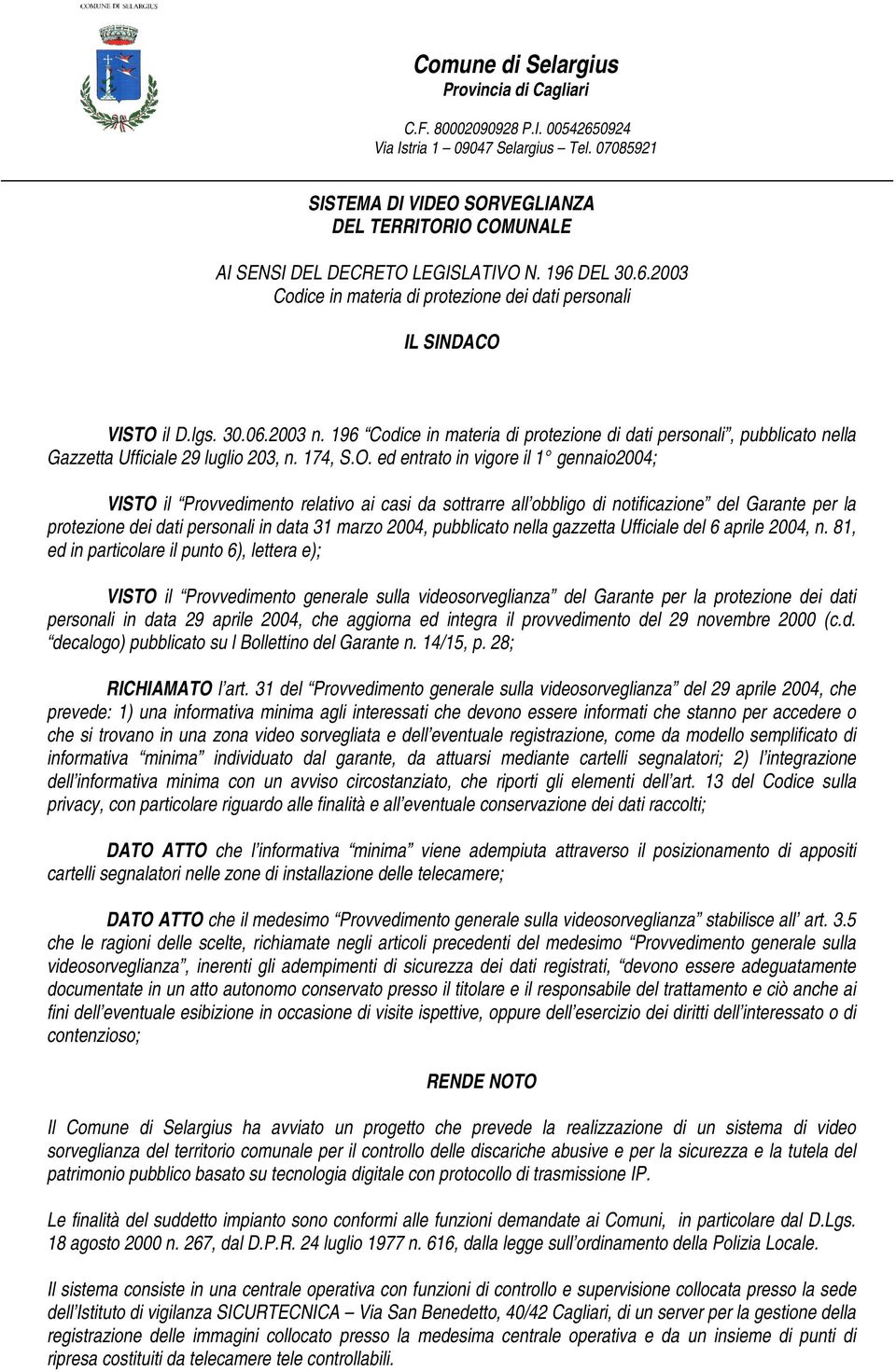 2003 n. 196 Codice in materia di protezione di dati personali, pubblicato nella Gazzetta Ufficiale 29 luglio 203, n. 174, S.O.