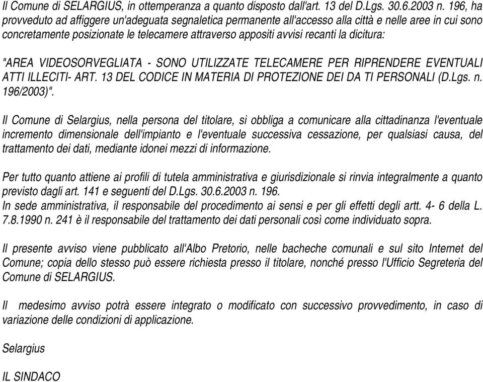 dicitura: "AREA VIDEOSORVEGLIATA - SONO UTILIZZATE TELECAMERE PER RIPRENDERE EVENTUALI ATTI ILLECITI- ART. 13 DEL CODICE IN MATERIA DI PROTEZIONE DEI DA TI PERSONALI (D.Lgs. n. 196/2003)".