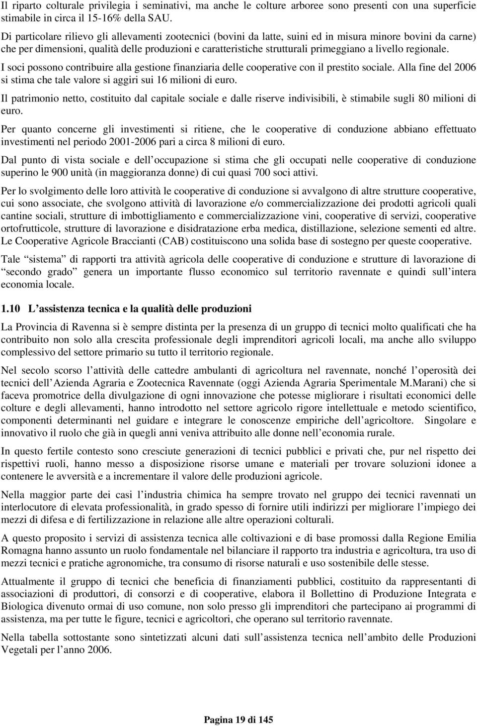 livello regionale. I soci possono contribuire alla gestione finanziaria delle cooperative con il prestito sociale. Alla fine del 2006 si stima che tale valore si aggiri sui 16 milioni di euro.