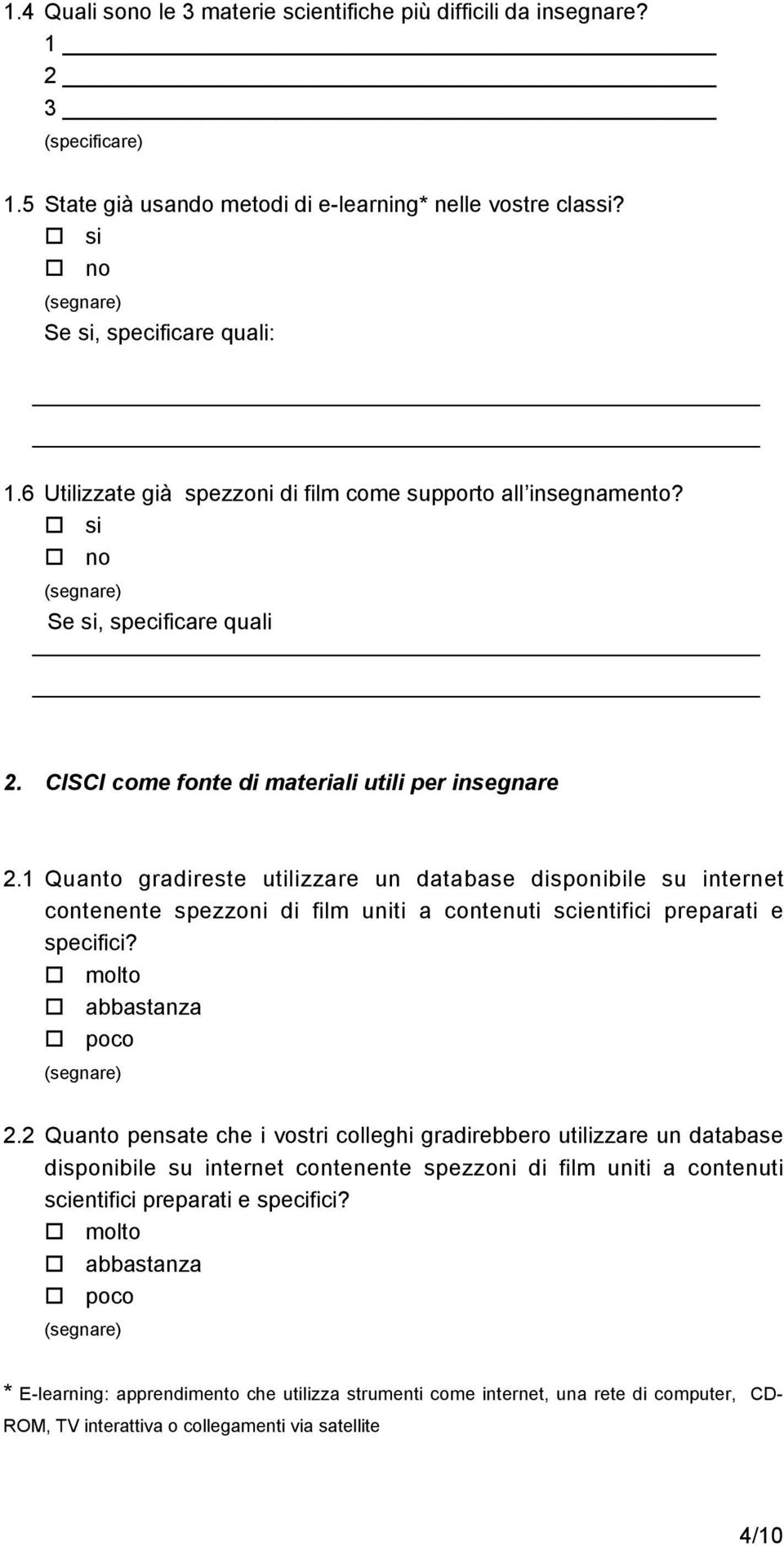 1 Quanto gradireste utilizzare un database disponibile su internet contenente spezzoni di film uniti a contenuti scientifici preparati e specifici? 2.