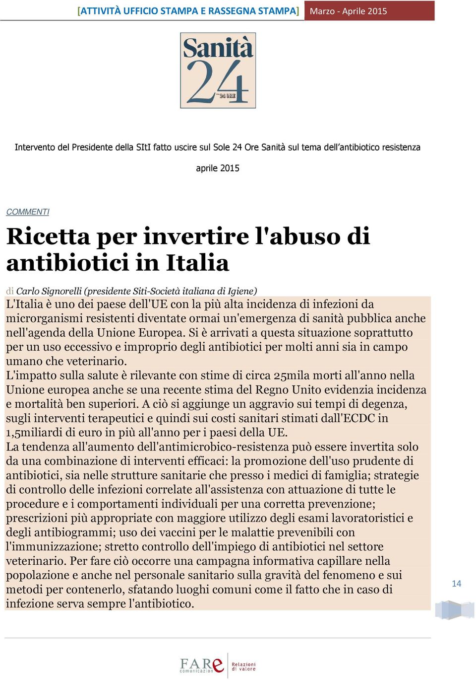 pubblica anche nell'agenda della Unione Europea. Si è arrivati a questa situazione soprattutto per un uso eccessivo e improprio degli antibiotici per molti anni sia in campo umano che veterinario.