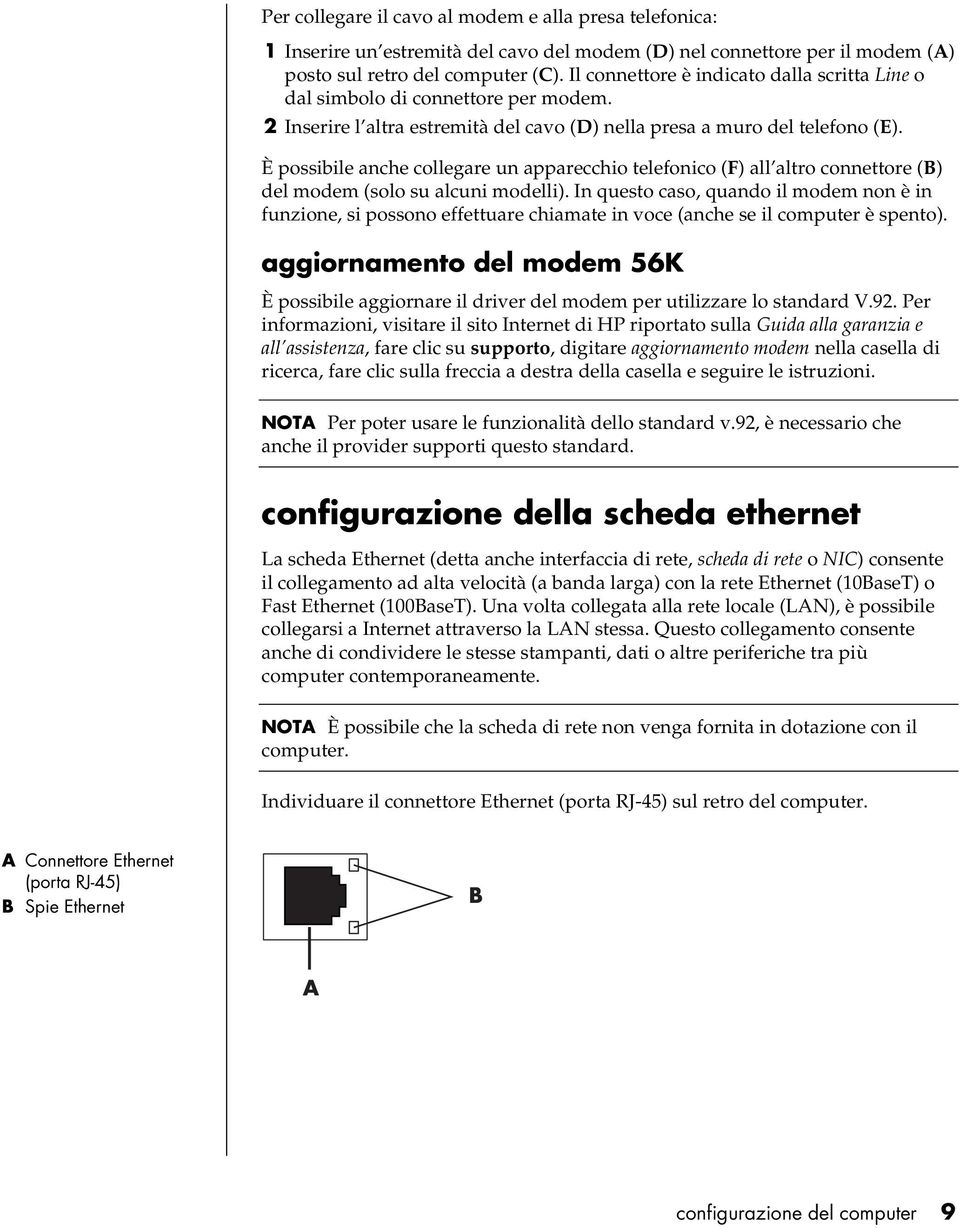 È possibile anche collegare un apparecchio telefonico (F) all altro connettore (B) del modem (solo su alcuni modelli).