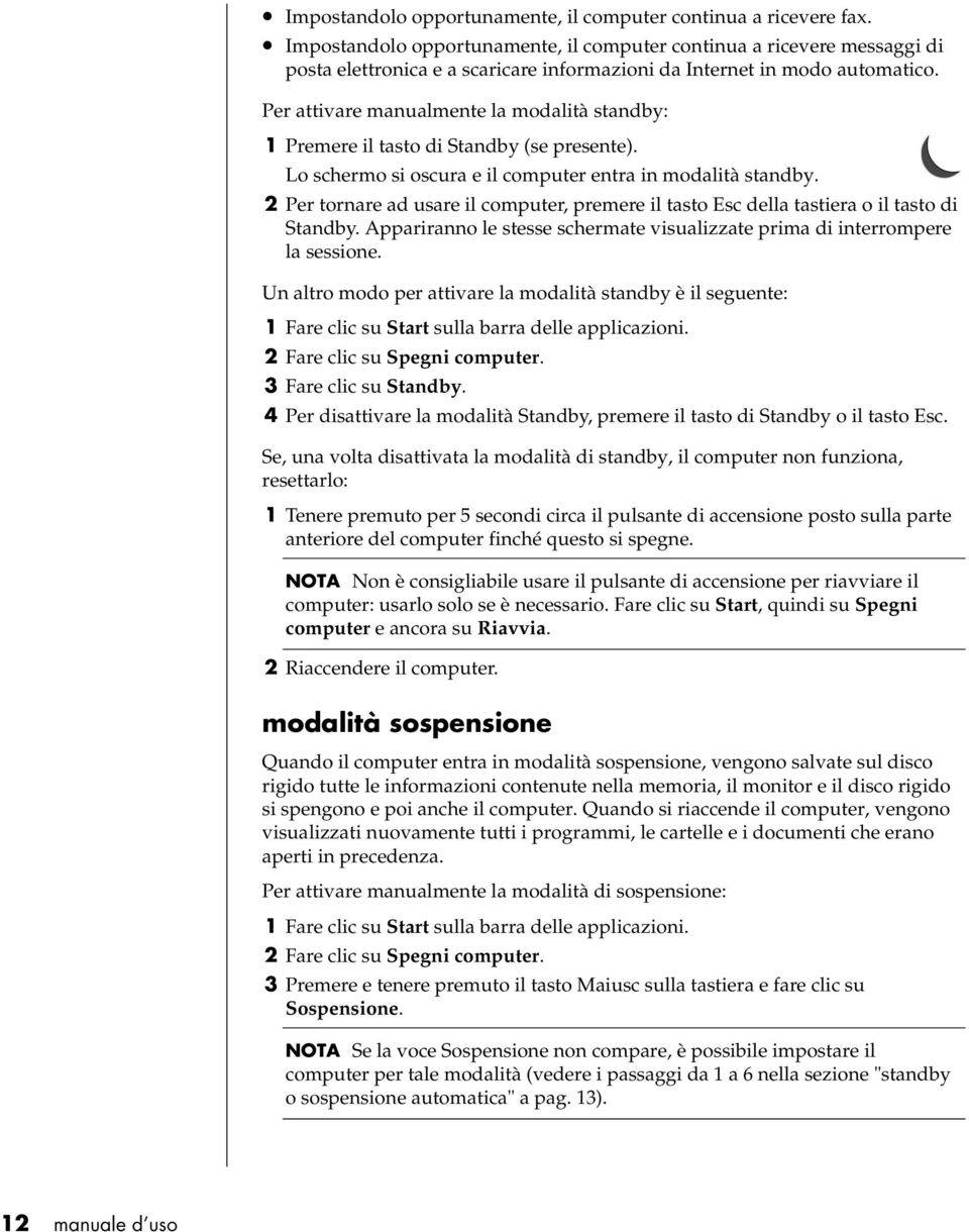 Per attivare manualmente la modalità standby: 1 Premere il tasto di Standby (se presente). Lo schermo si oscura e il computer entra in modalità standby.