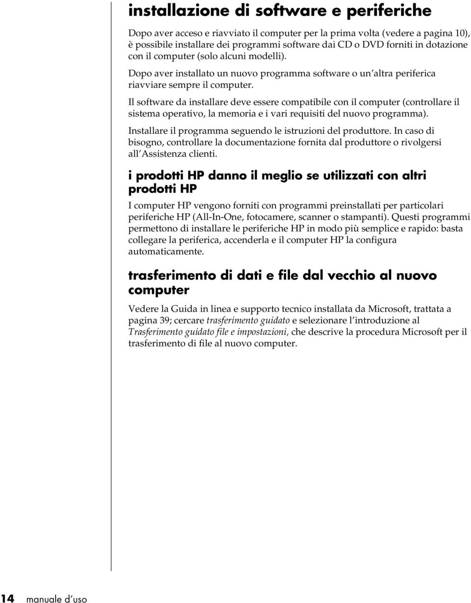 Il software da installare deve essere compatibile con il computer (controllare il sistema operativo, la memoria e i vari requisiti del nuovo programma).