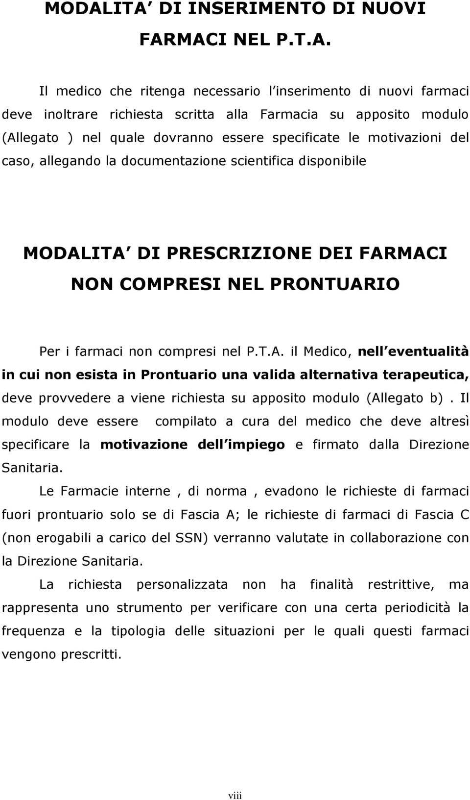 compresi nel P.T.A. il Medico, nell eventualità in cui non esista in Prontuario una valida alternativa terapeutica, deve provvedere a viene richiesta su apposito modulo (Allegato b).