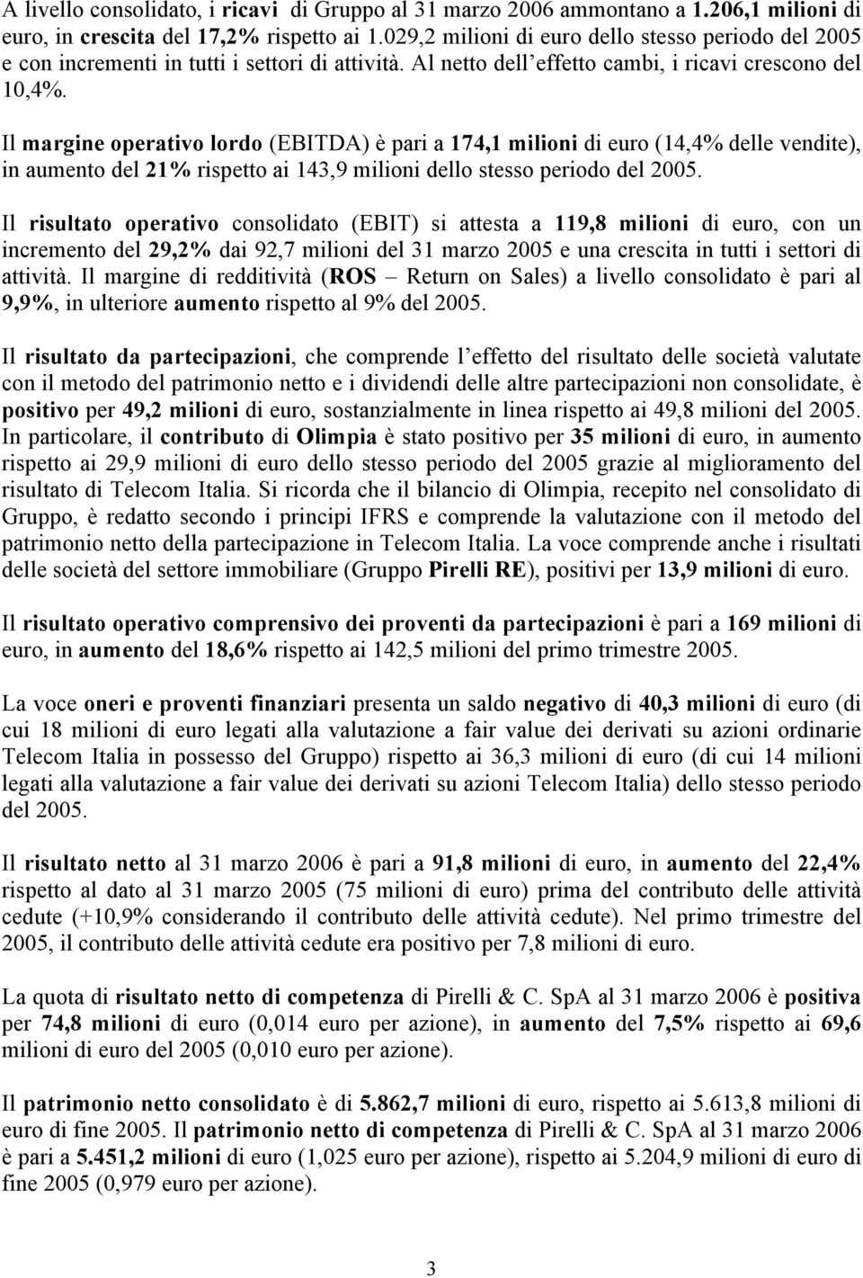 Il margine operativo lordo (EBITDA) è pari a 174,1 milioni di euro (14,4% delle vendite), in aumento del 21% rispetto ai 143,9 milioni dello stesso periodo del 2005.