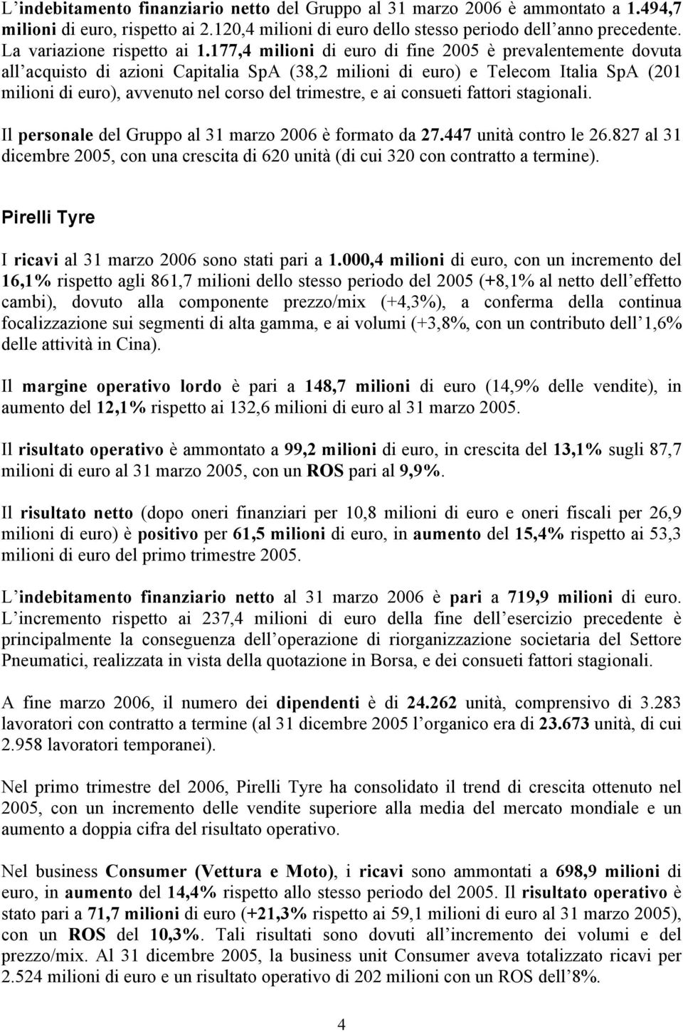 177,4 milioni di euro di fine 2005 è prevalentemente dovuta all acquisto di azioni Capitalia SpA (38,2 milioni di euro) e Telecom Italia SpA (201 milioni di euro), avvenuto nel corso del trimestre, e