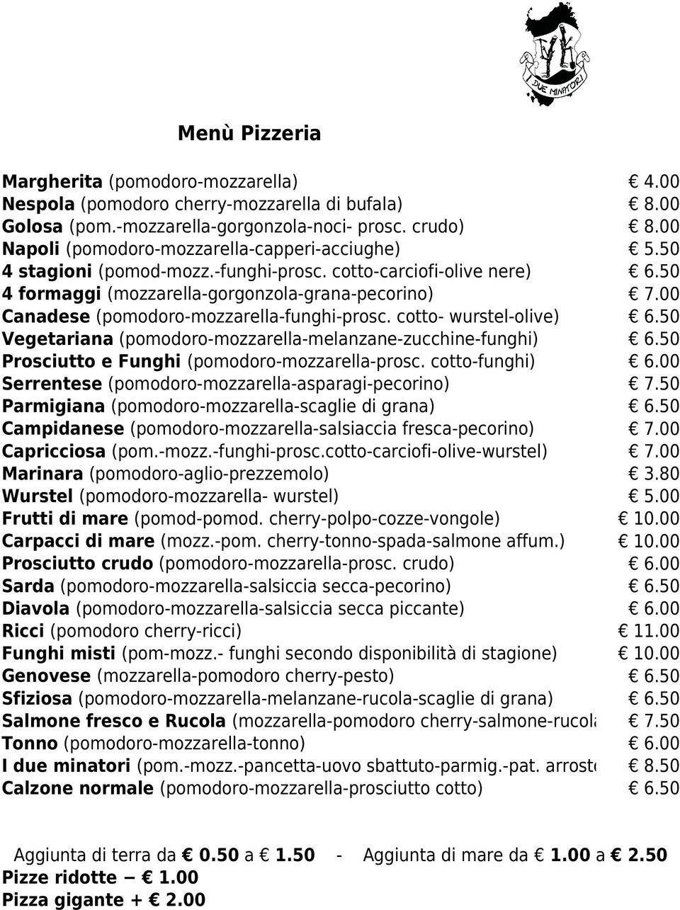 cotto-carciofi-olive nere) 4 formaggi (mozzarella-gorgonzola-grana-pecorino) Canadese (pomodoro-mozzarella-funghi-prosc.