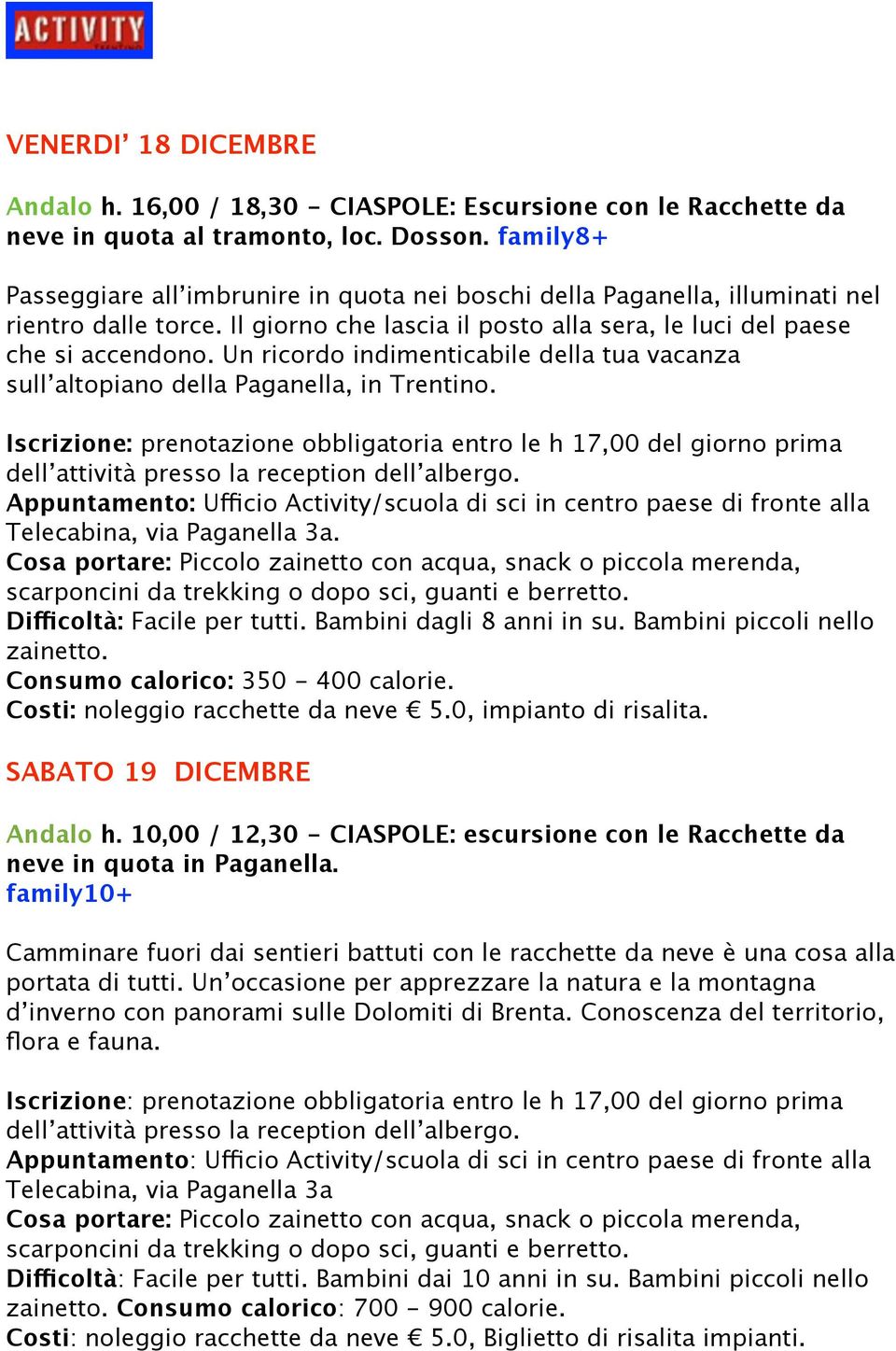 Un ricordo indimenticabile della tua vacanza sull altopiano della Paganella, in Trentino. prima alla Telecabina, via Paganella 3a. Difficoltà: Facile per tutti. Bambini dagli 8 anni in su.