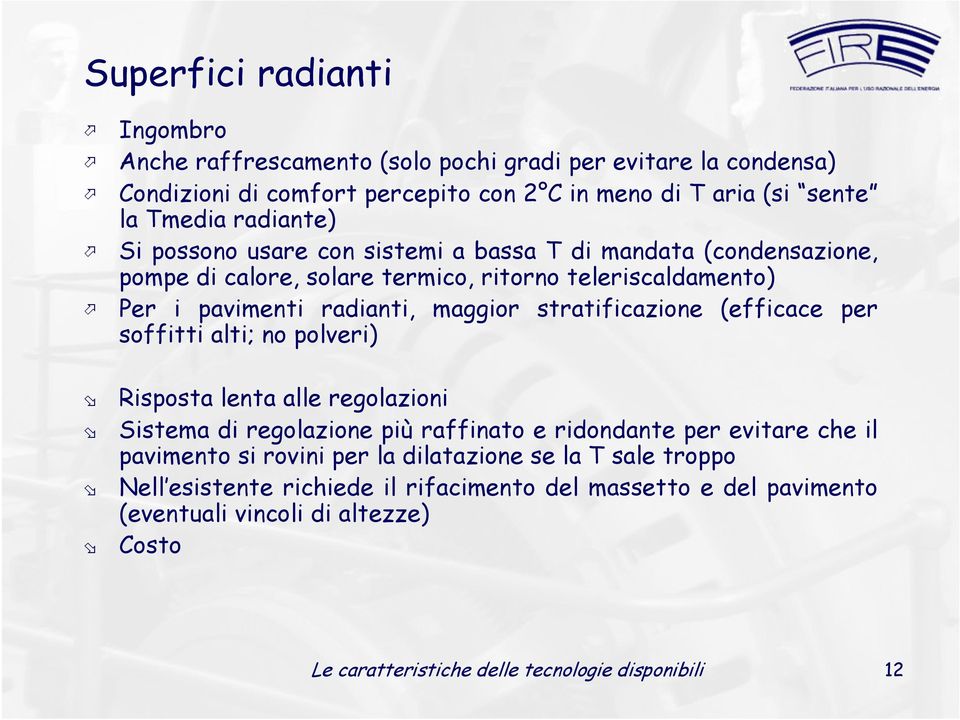 stratificazione (efficace per soffitti alti; no polveri) Risposta lenta alle regolazioni Sistema di regolazione più raffinato e ridondante per evitare che il pavimento si rovini