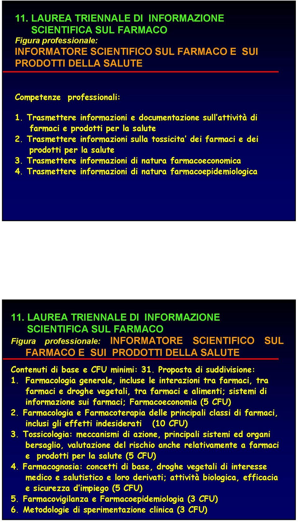 Trasmettere informazioni di natura farmacoeconomica 4. Trasmettere informazioni di natura farmacoepidemiologica 11.