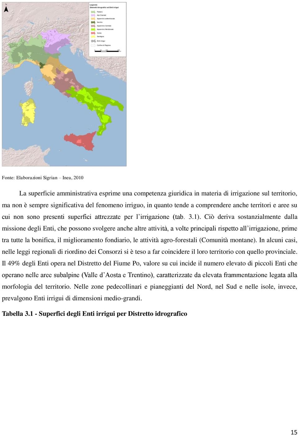 Ciò deriva sostanzialmente dalla missione degli Enti, che possono svolgere anche altre attività, a volte principali rispetto all irrigazione, prime tra tutte la bonifica, il miglioramento fondiario,