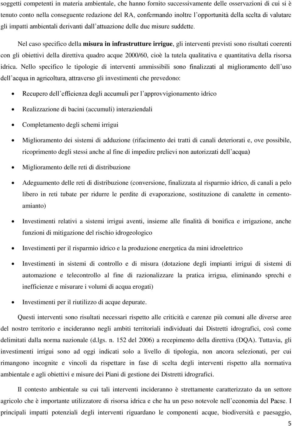 Nel caso specifico della misura in infrastrutture irrigue, gli interventi previsti sono risultati coerenti con gli obiettivi della direttiva quadro acque 2000/60, cioè la tutela qualitativa e