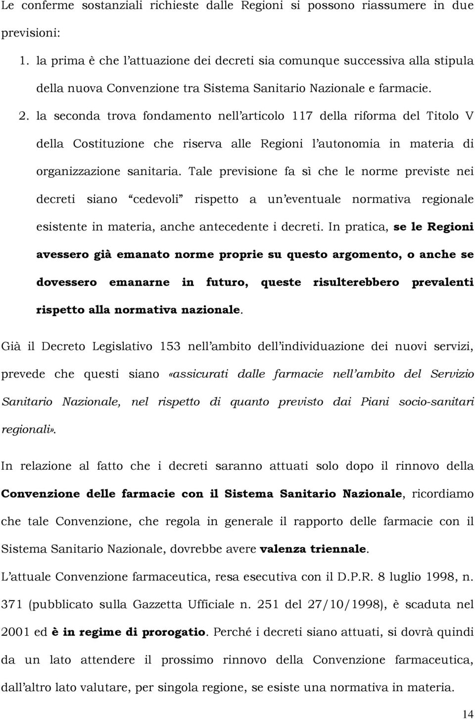 la seconda trova fondamento nell articolo 117 della riforma del Titolo V della Costituzione che riserva alle Regioni l autonomia in materia di organizzazione sanitaria.