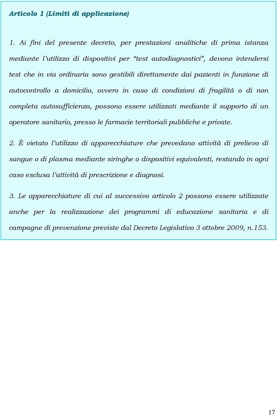 direttamente dai pazienti in funzione di autocontrollo a domicilio, ovvero in caso di condizioni di fragilità o di non completa autosufficienza, possono essere utilizzati mediante il supporto di un