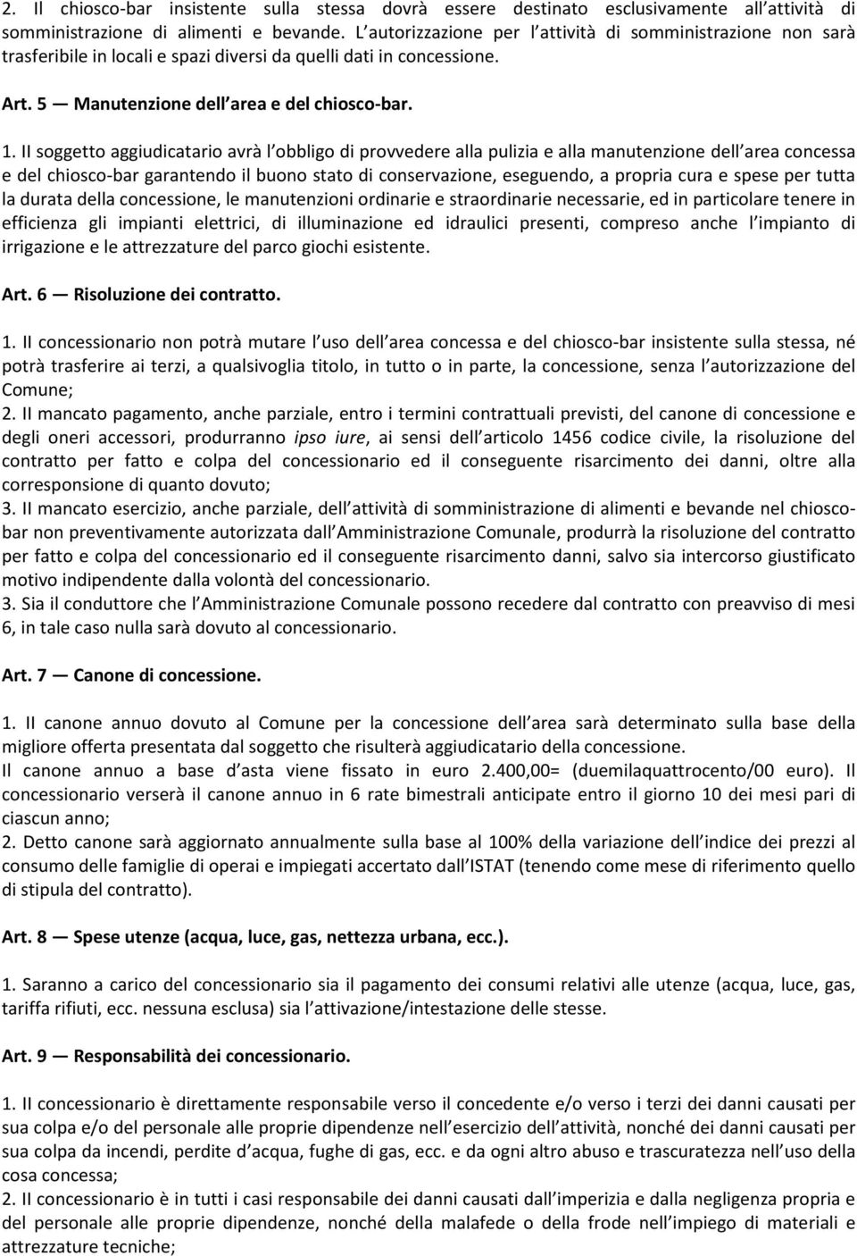 II soggetto aggiudicatario avrà l obbligo di provvedere alla pulizia e alla manutenzione dell area concessa e del chiosco-bar garantendo il buono stato di conservazione, eseguendo, a propria cura e